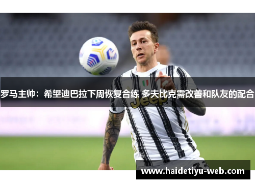 罗马主帅：希望迪巴拉下周恢复合练 多夫比克需改善和队友的配合